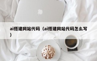 沛县ai搭建网站代码（ai搭建网站代码怎么写）