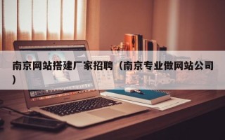 沛县南京网站搭建厂家招聘（南京专业做网站公司）