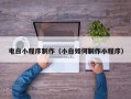 沛县电白小程序制作（小白如何制作小程序）