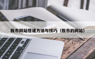 沛县股市网站搭建方法与技巧（股市的网站）