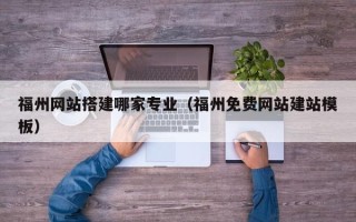 沛县福州网站搭建哪家专业（福州免费网站建站模板）